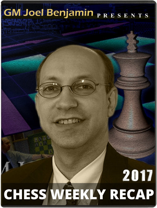 Joel Benjamin's Chess Weekly Recap: The complete 2017 collection + Bonus Coverage